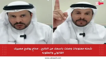 شحنة ممنوعات وصلت باسمك من الخارج.. محامٍ يوضح مصيرك القانوني والعقوبة